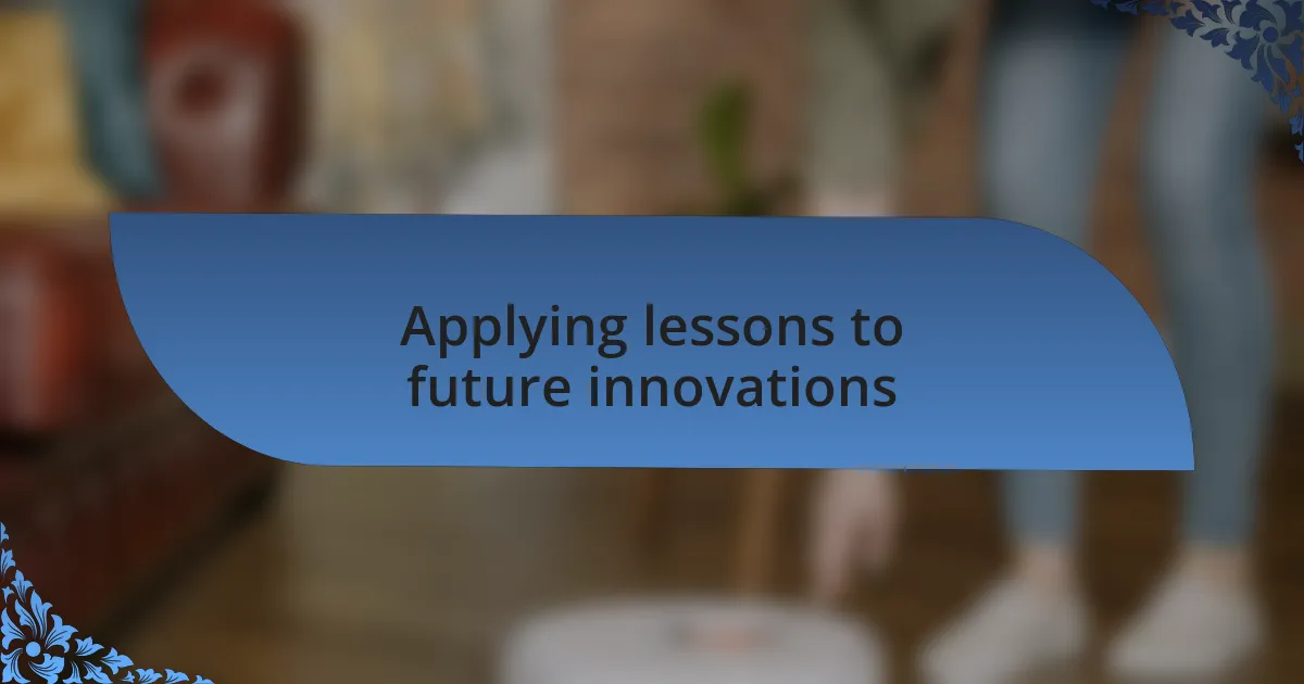 Applying lessons to future innovations