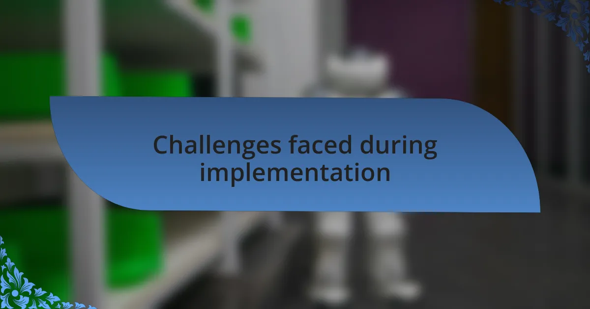 Challenges faced during implementation