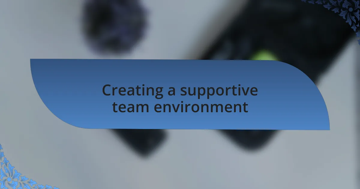 Creating a supportive team environment