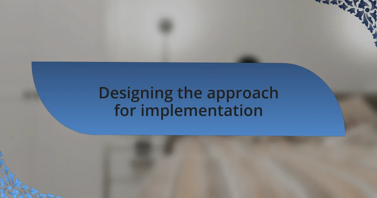 Designing the approach for implementation