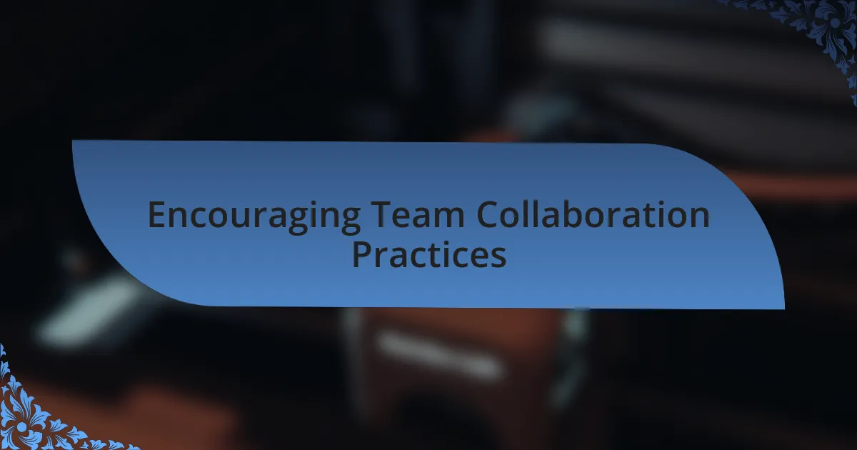 Encouraging Team Collaboration Practices