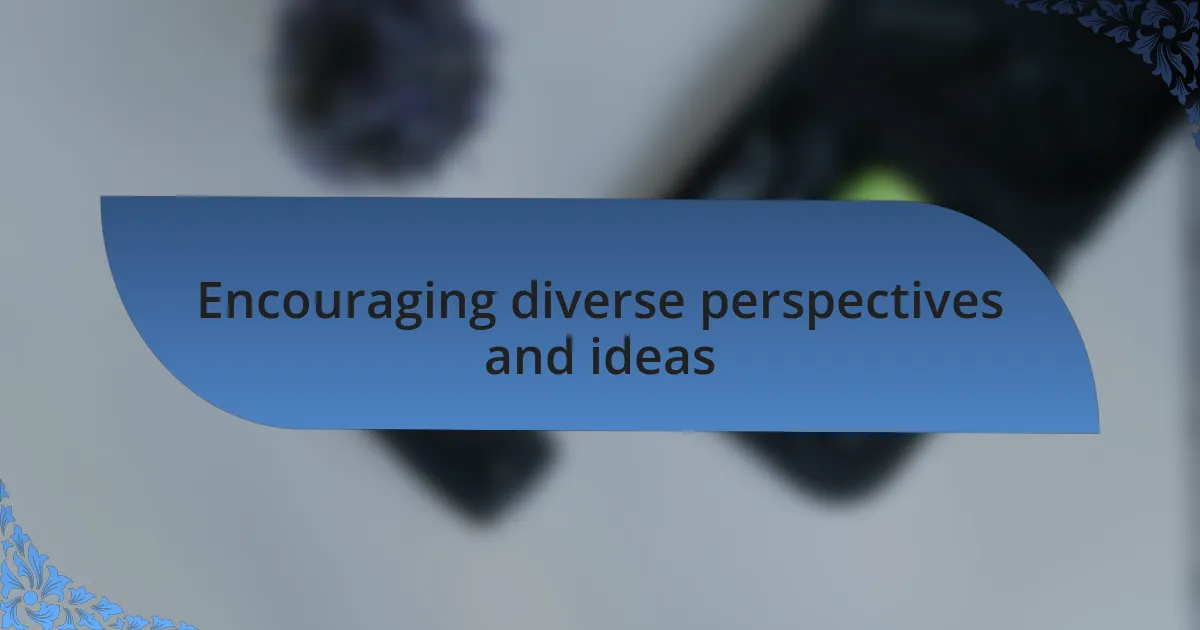 Encouraging diverse perspectives and ideas
