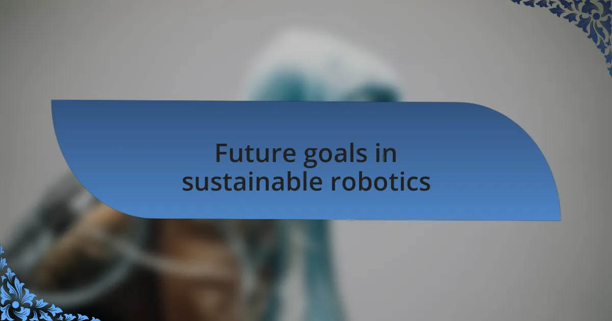 Future goals in sustainable robotics