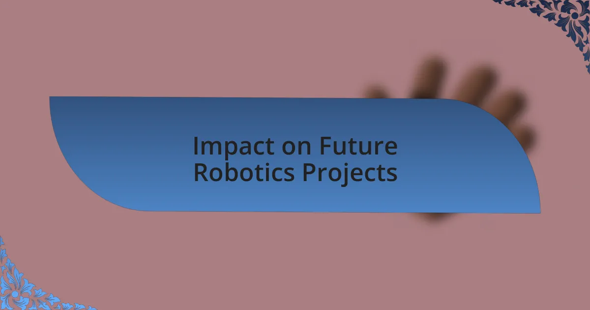 Impact on Future Robotics Projects