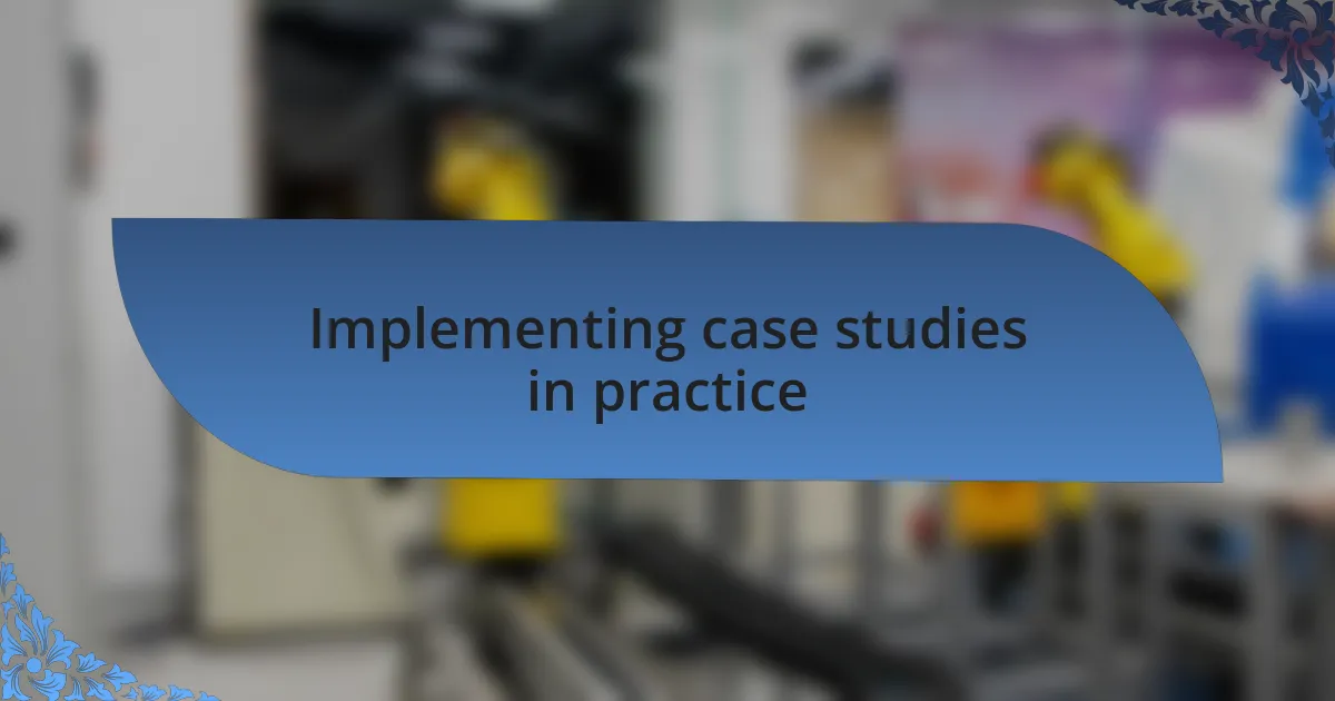 Implementing case studies in practice