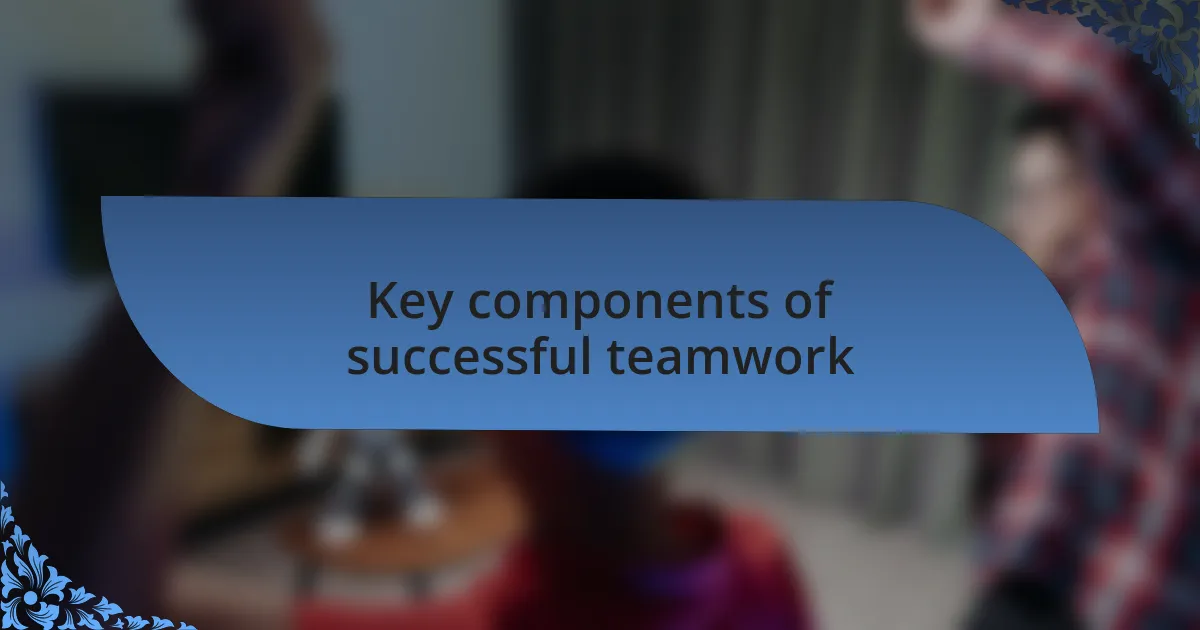Key components of successful teamwork