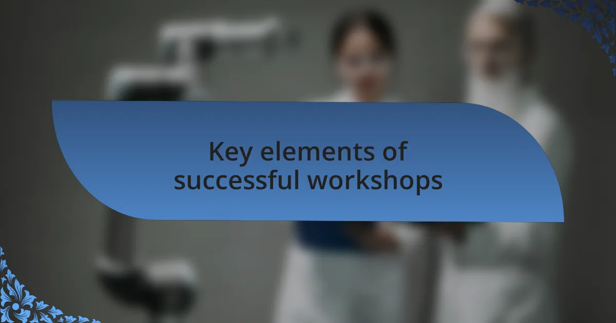 Key elements of successful workshops