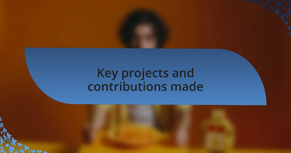 Key projects and contributions made