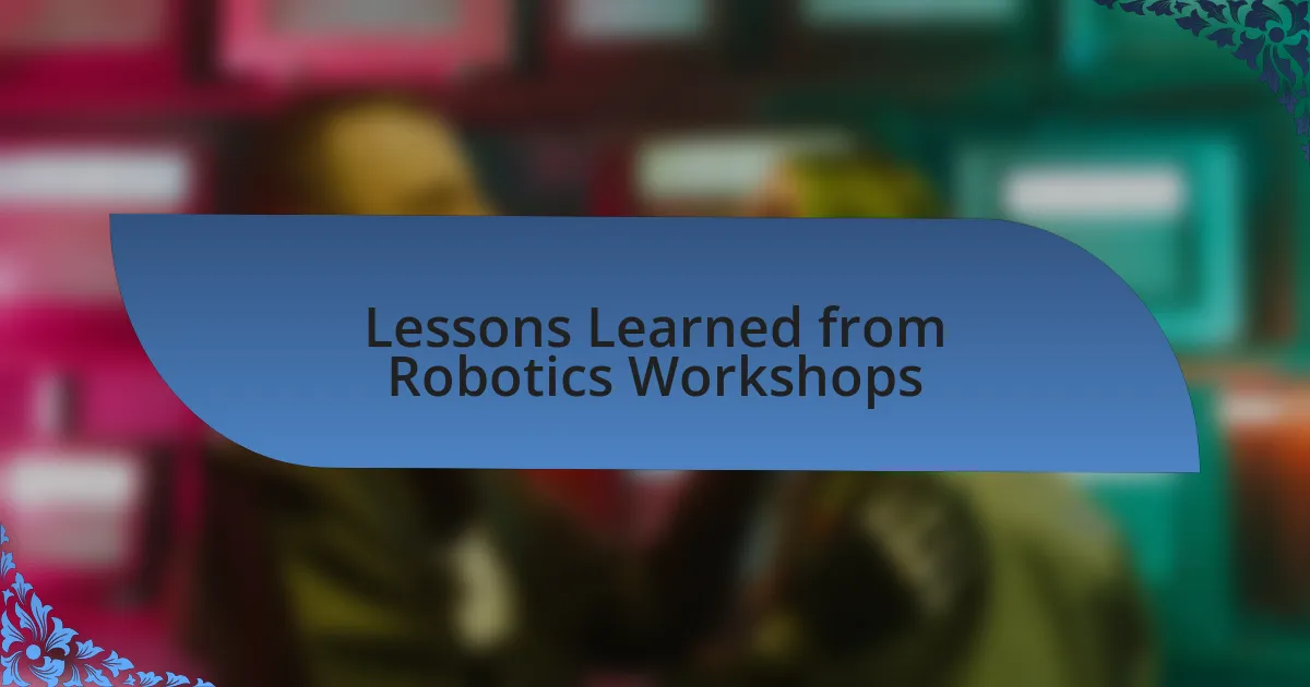 Lessons Learned from Robotics Workshops