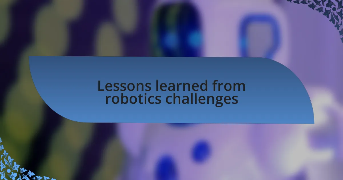 Lessons learned from robotics challenges
