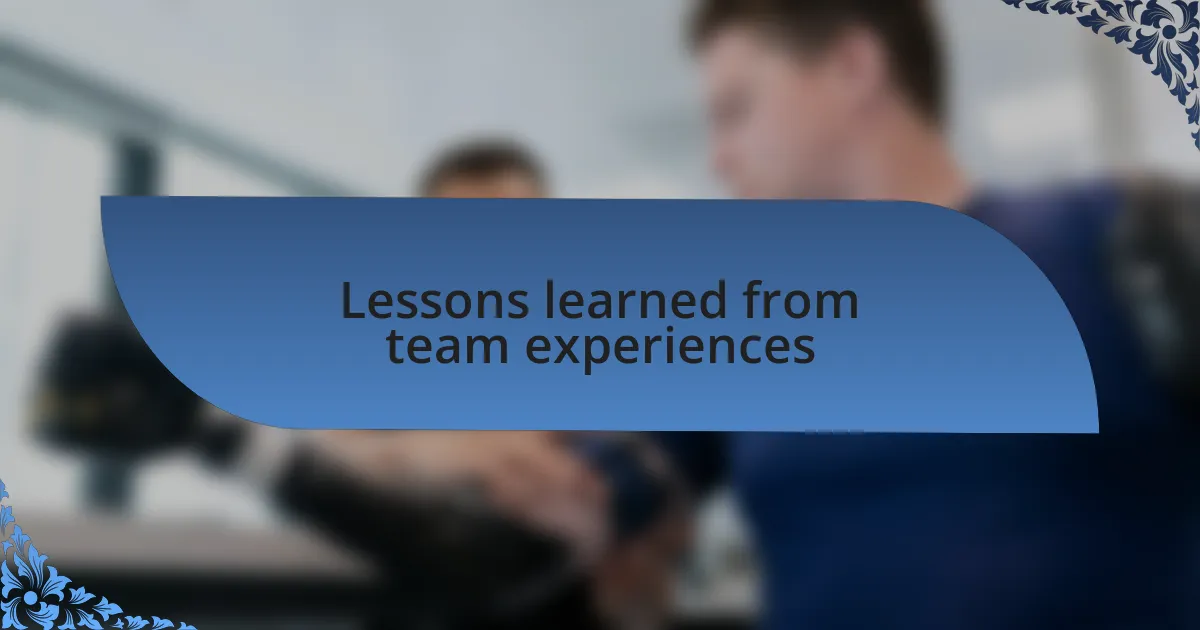 Lessons learned from team experiences