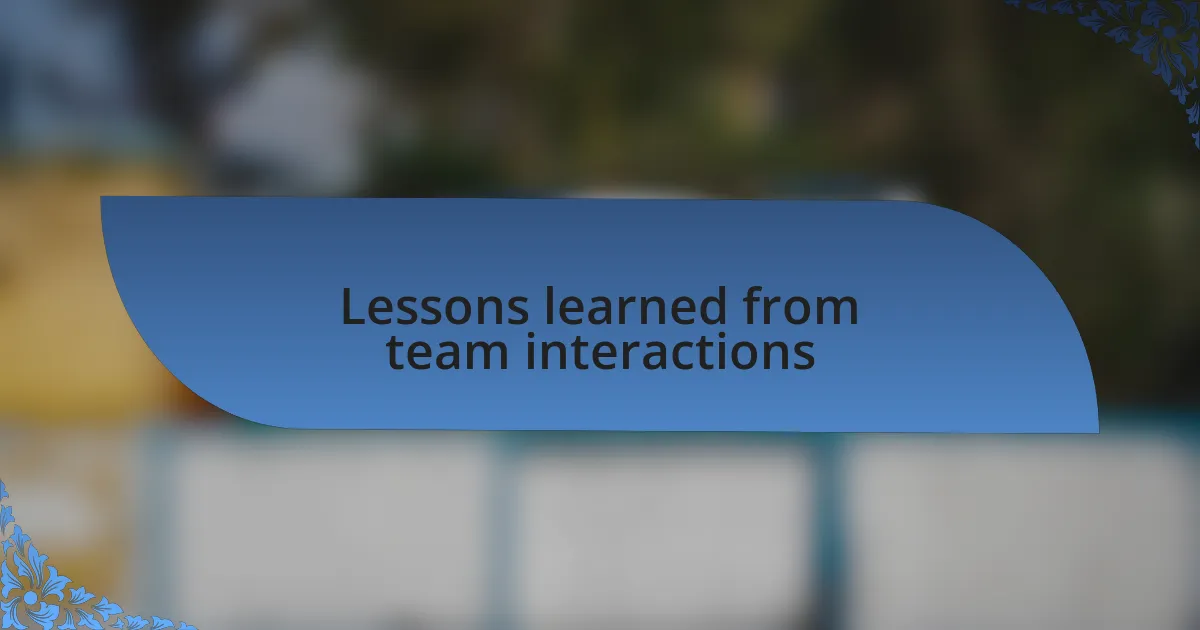 Lessons learned from team interactions