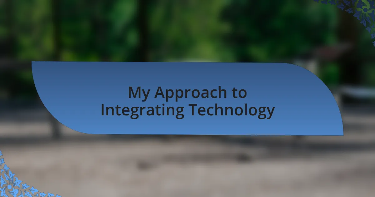 My Approach to Integrating Technology