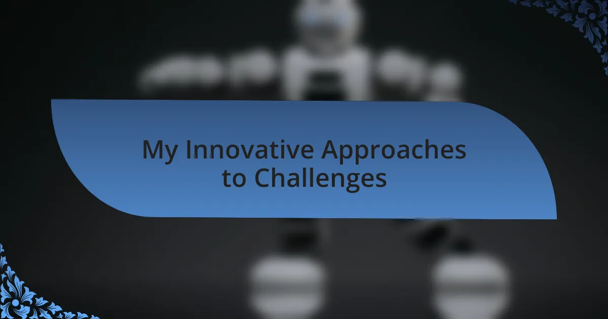 My Innovative Approaches to Challenges