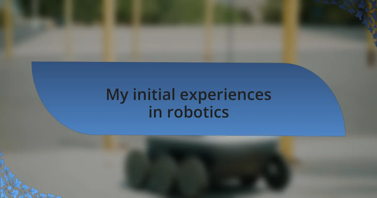 My initial experiences in robotics
