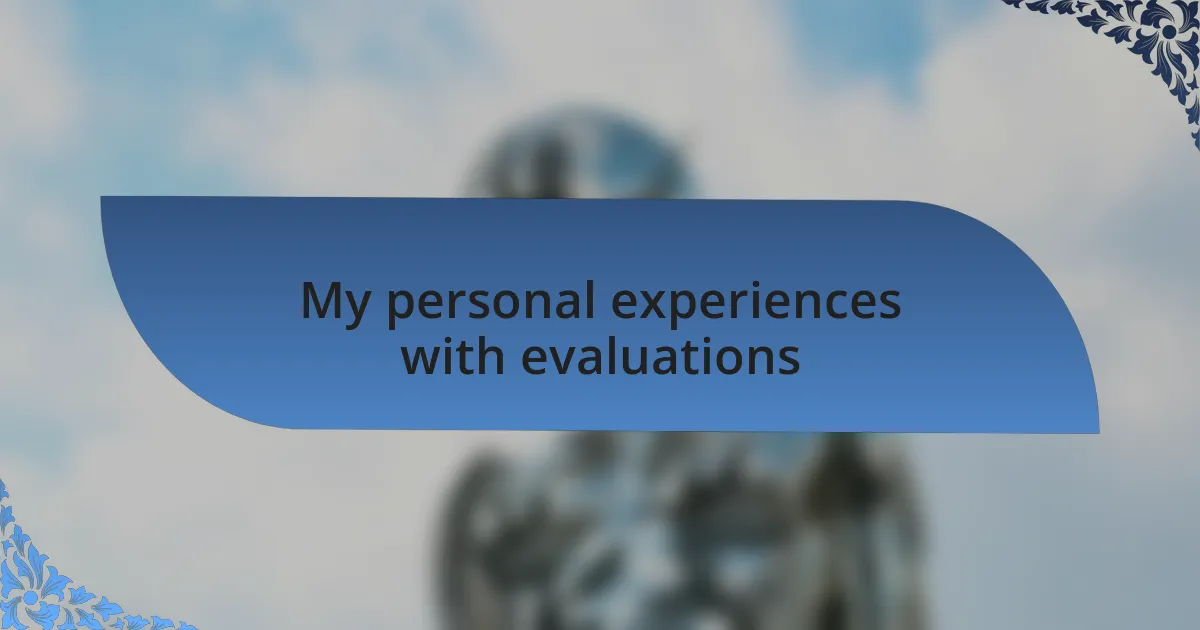 My personal experiences with evaluations