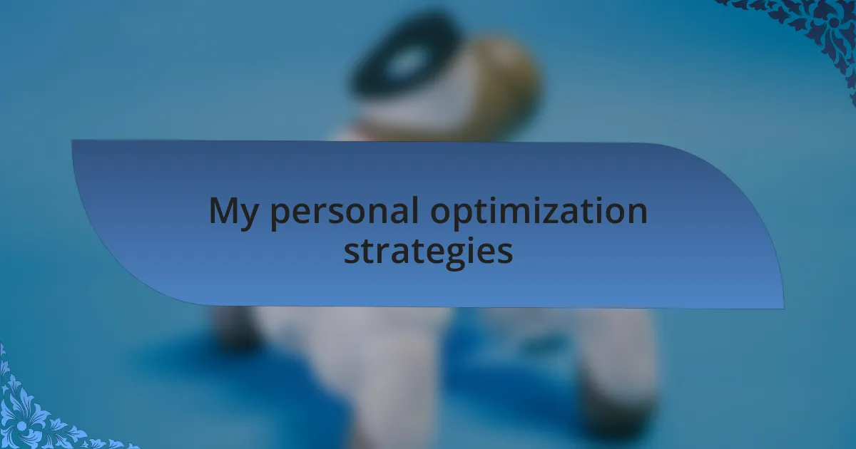 My personal optimization strategies