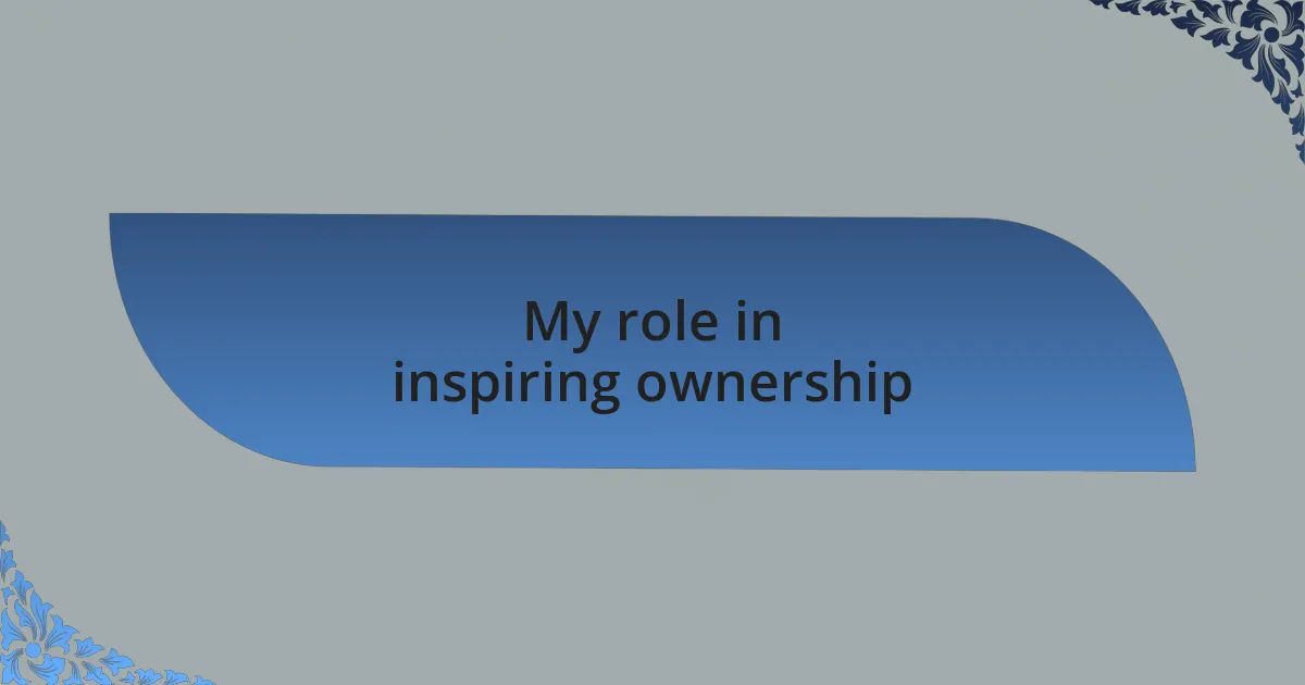 My role in inspiring ownership