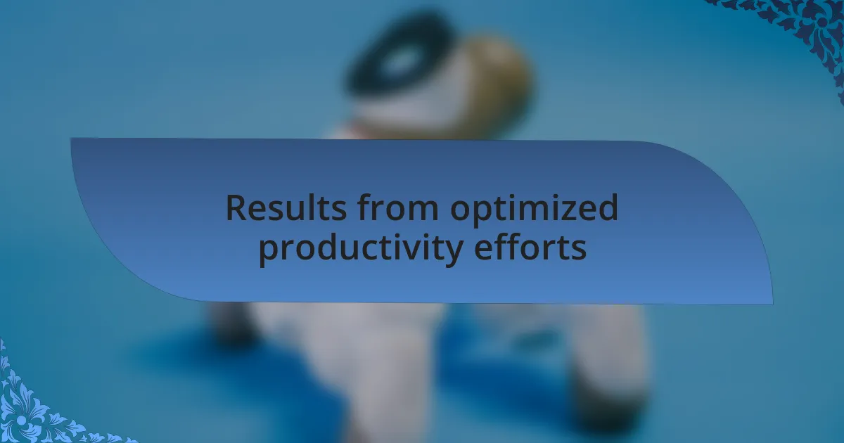 Results from optimized productivity efforts
