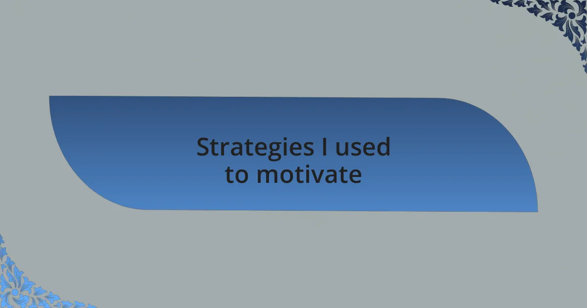 Strategies I used to motivate