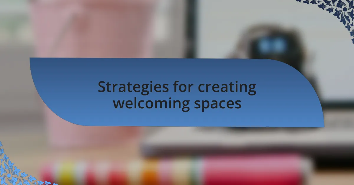Strategies for creating welcoming spaces