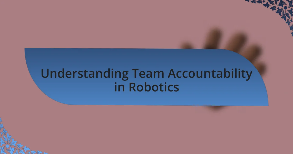 Understanding Team Accountability in Robotics