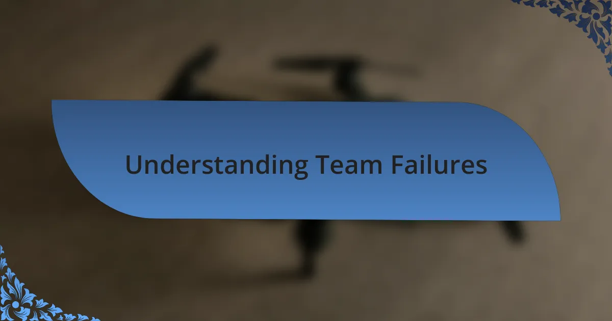 Understanding Team Failures