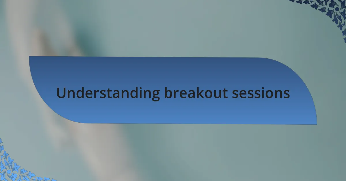Understanding breakout sessions