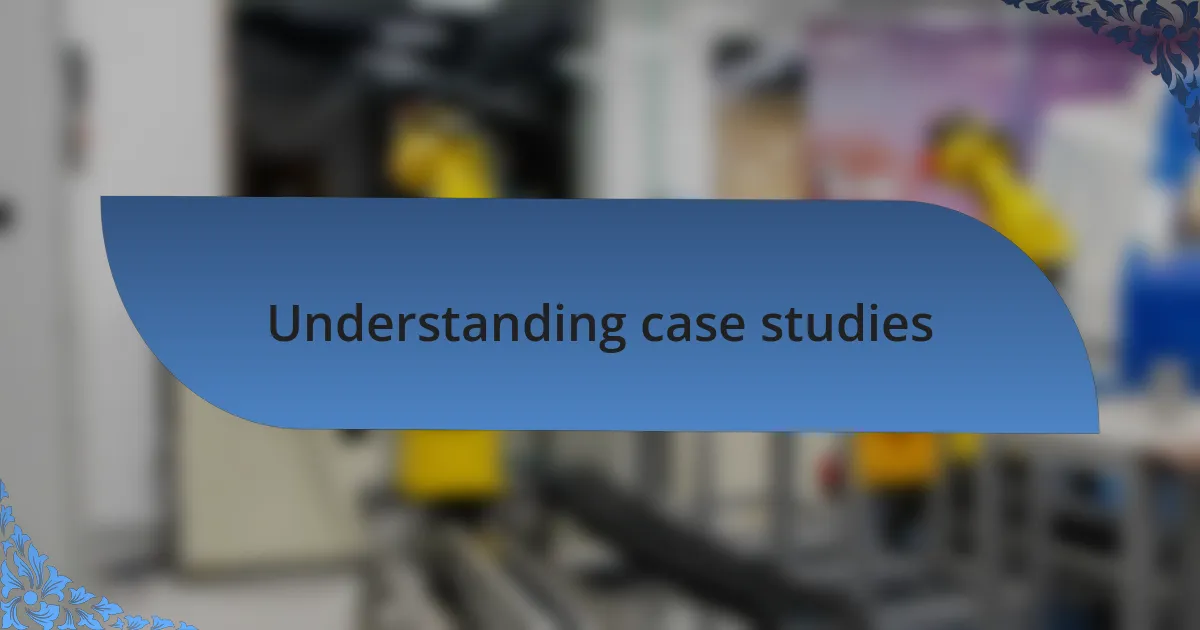 Understanding case studies