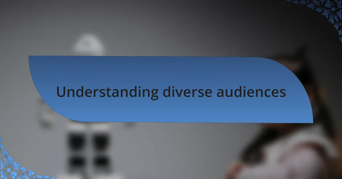 Understanding diverse audiences