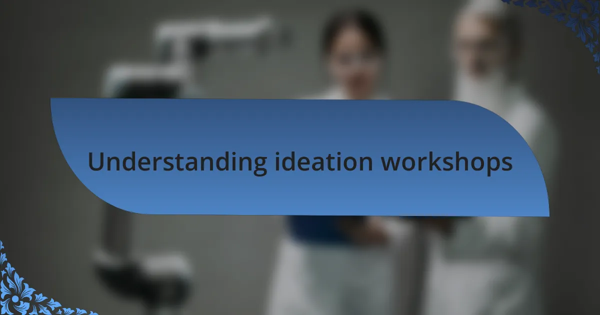 Understanding ideation workshops
