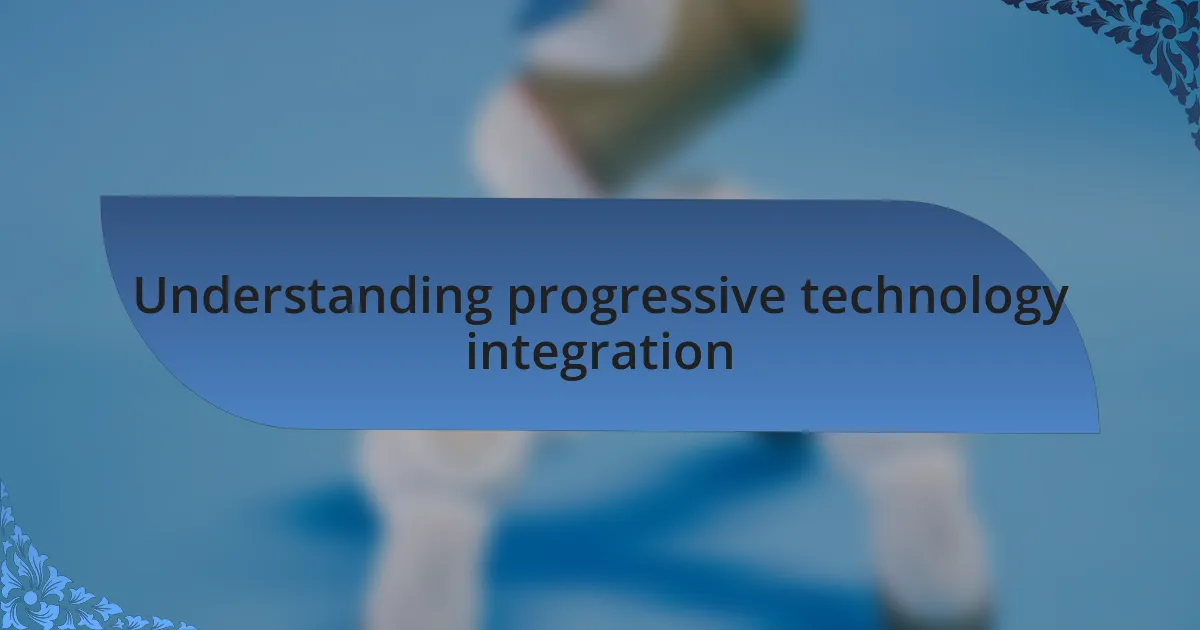 Understanding progressive technology integration