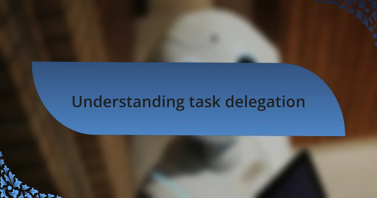 Understanding task delegation