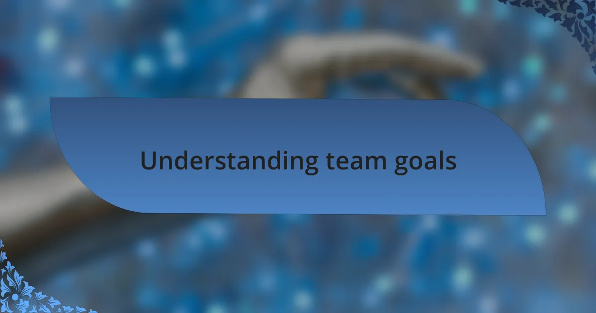 Understanding team goals