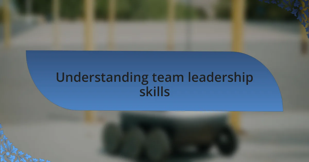 Understanding team leadership skills