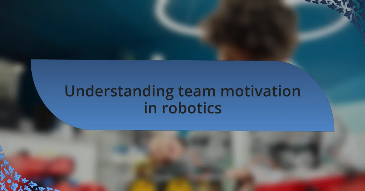 Understanding team motivation in robotics
