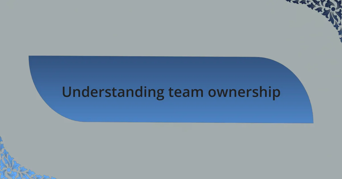 Understanding team ownership