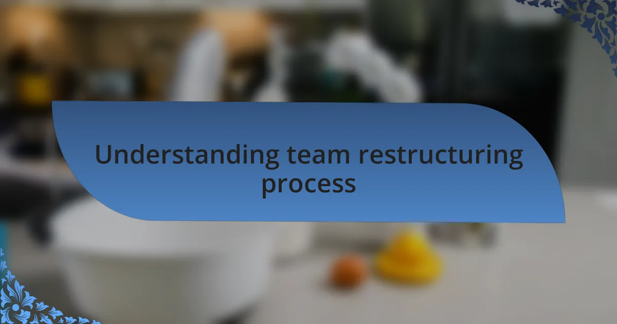 Understanding team restructuring process